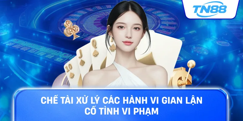 Chế tài xử lý các hành vi gian lận cố tình vi phạm